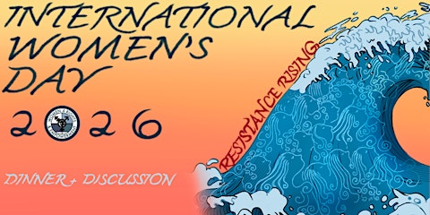 International Women's Day Dinner and Discussion 2026 - Resistance Rising!