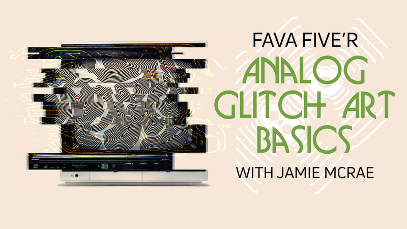 FAVA FIVE'R - Analog Glitch Art Basics