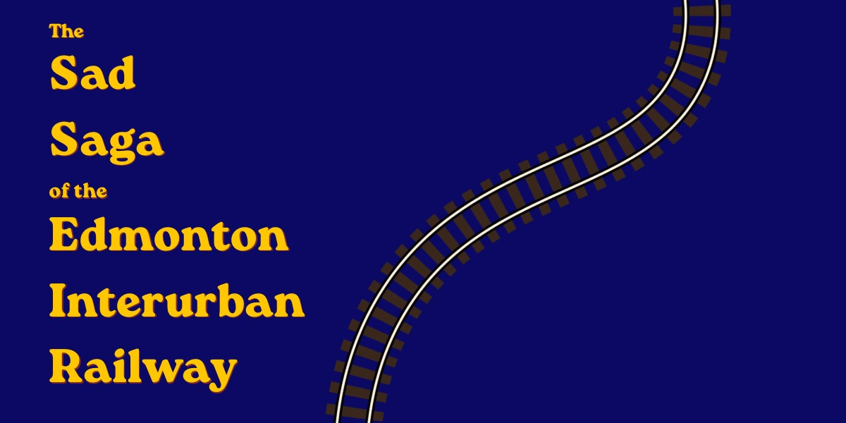 The Sad Saga of the Edmonton Interurban Railway